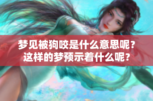 梦见被狗咬是什么意思呢？这样的梦预示着什么呢？