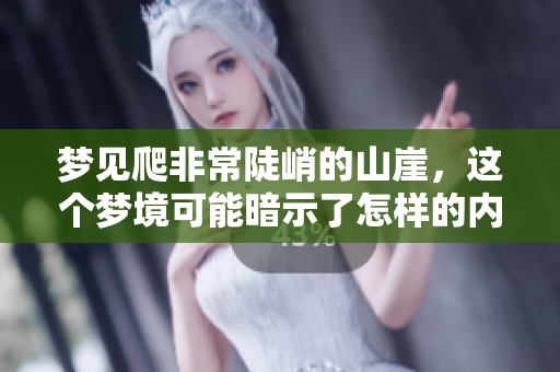 梦见爬非常陡峭的山崖，这个梦境可能暗示了怎样的内心状态呢