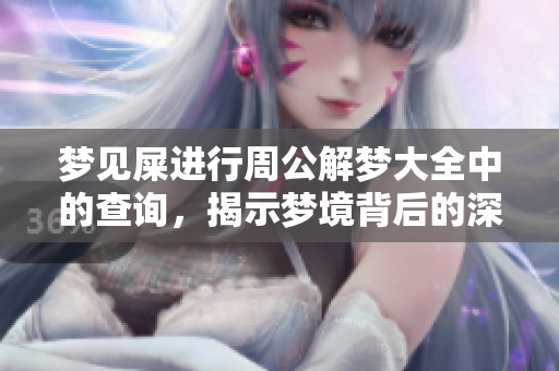 梦见屎进行周公解梦大全中的查询，揭示梦境背后的深层意义