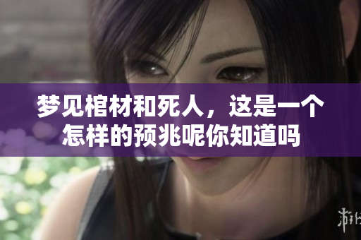 梦见棺材和死人，这是一个怎样的预兆呢你知道吗