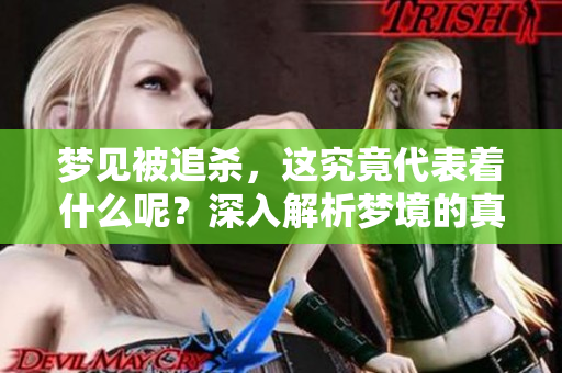 梦见被追杀，这究竟代表着什么呢？深入解析梦境的真实含义。