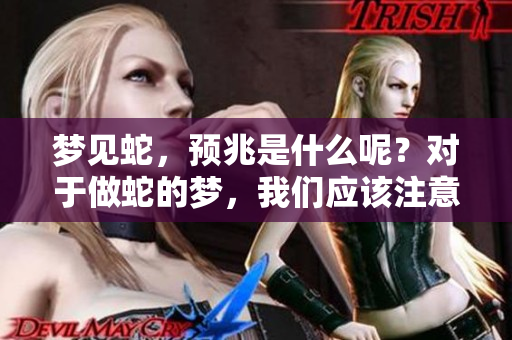 梦见蛇，预兆是什么呢？对于做蛇的梦，我们应该注意些什么？