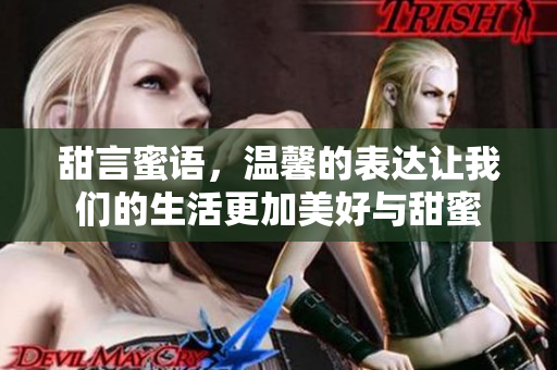 甜言蜜语，温馨的表达让我们的生活更加美好与甜蜜