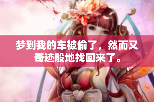 梦到我的车被偷了，然而又奇迹般地找回来了。