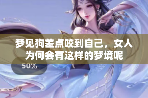 梦见狗差点咬到自己，女人为何会有这样的梦境呢