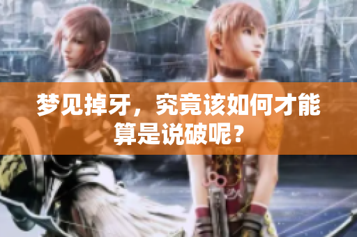 梦见掉牙，究竟该如何才能算是说破呢？