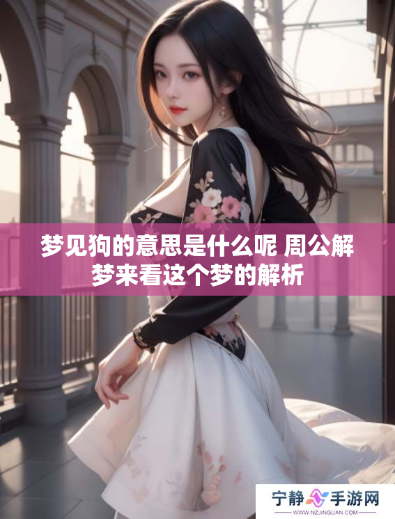 梦见狗的意思是什么呢 周公解梦来看这个梦的解析