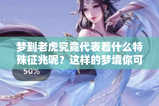 梦到老虎究竟代表着什么特殊征兆呢？这样的梦境你可不要小觑哦！