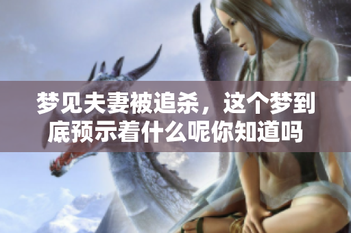 梦见夫妻被追杀，这个梦到底预示着什么呢你知道吗