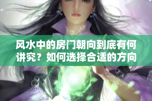 风水中的房门朝向到底有何讲究？如何选择合适的方向呢？