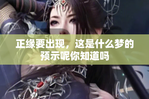 正缘要出现，这是什么梦的预示呢你知道吗