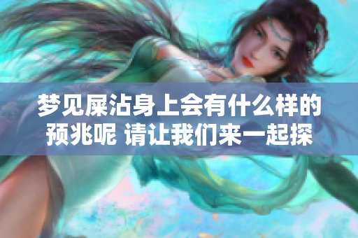 梦见屎沾身上会有什么样的预兆呢 请让我们来一起探索一下吧