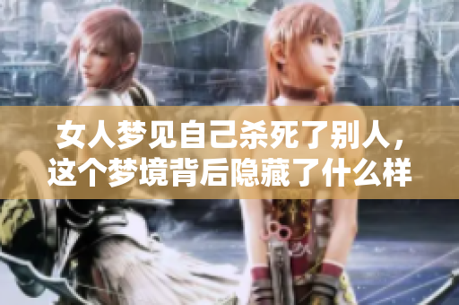 女人梦见自己杀死了别人，这个梦境背后隐藏了什么样的意义呢