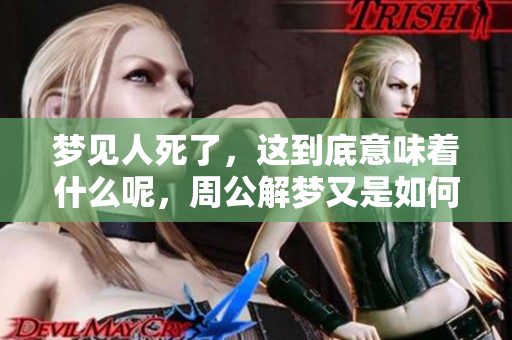 梦见人死了，这到底意味着什么呢，周公解梦又是如何解释的呢