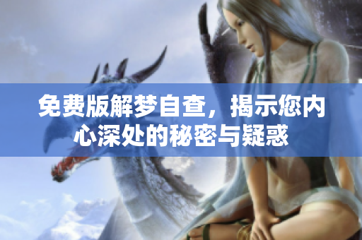 免费版解梦自查，揭示您内心深处的秘密与疑惑