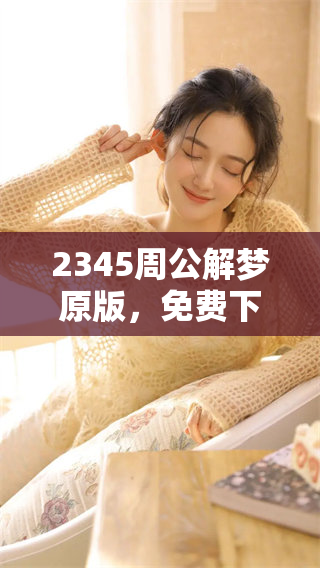 2345周公解梦原版，免费下载并轻松安装查询功能的方法分享