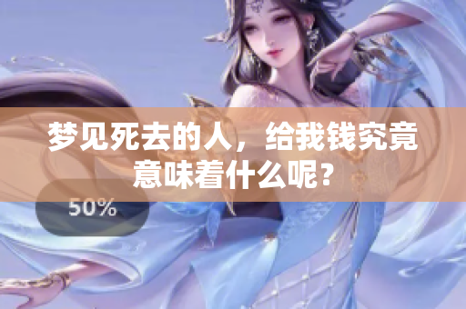 梦见死去的人，给我钱究竟意味着什么呢？