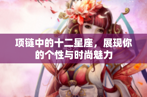 项链中的十二星座，展现你的个性与时尚魅力
