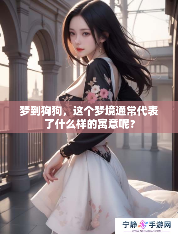 梦到狗狗，这个梦境通常代表了什么样的寓意呢？