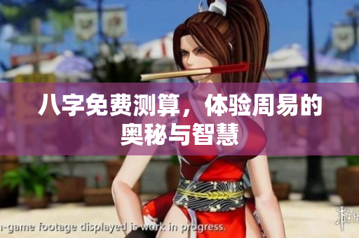 八字免费测算，体验周易的奥秘与智慧