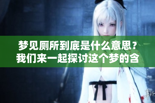 梦见厕所到底是什么意思？我们来一起探讨这个梦的含义。