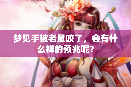 梦见手被老鼠咬了，会有什么样的预兆呢？