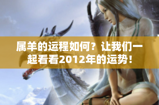 属羊的运程如何？让我们一起看看2012年的运势！