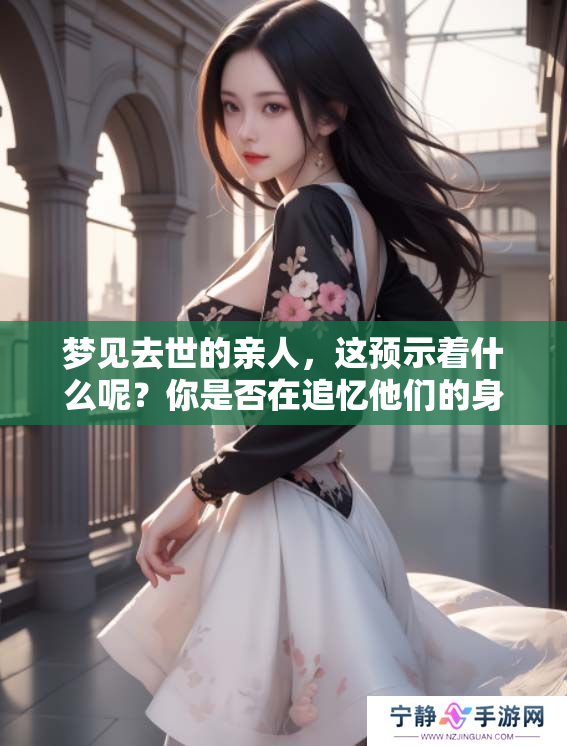 梦见去世的亲人，这预示着什么呢？你是否在追忆他们的身影？