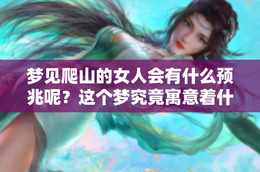 梦见爬山的女人会有什么预兆呢？这个梦究竟寓意着什么呢