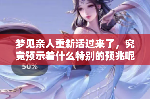 梦见亲人重新活过来了，究竟预示着什么特别的预兆呢