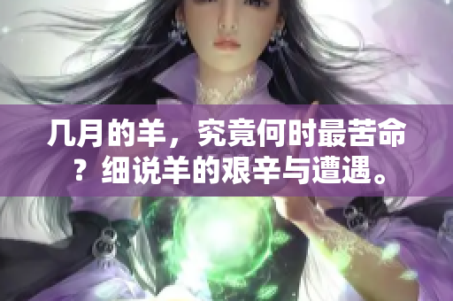 几月的羊，究竟何时最苦命？细说羊的艰辛与遭遇。