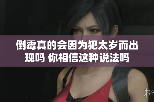 倒霉真的会因为犯太岁而出现吗 你相信这种说法吗