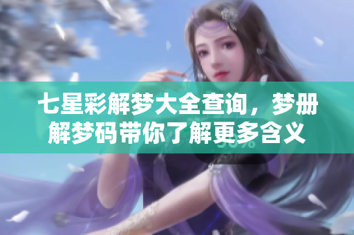 七星彩解梦大全查询，梦册解梦码带你了解更多含义
