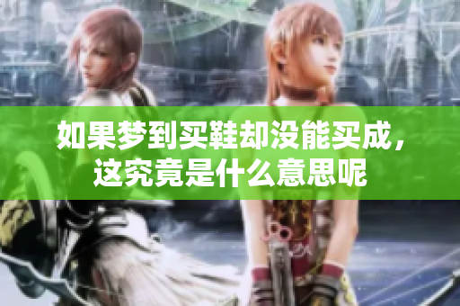 如果梦到买鞋却没能买成，这究竟是什么意思呢