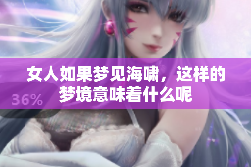 女人如果梦见海啸，这样的梦境意味着什么呢