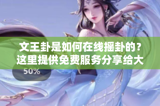 文王卦是如何在线摇卦的？这里提供免费服务分享给大家