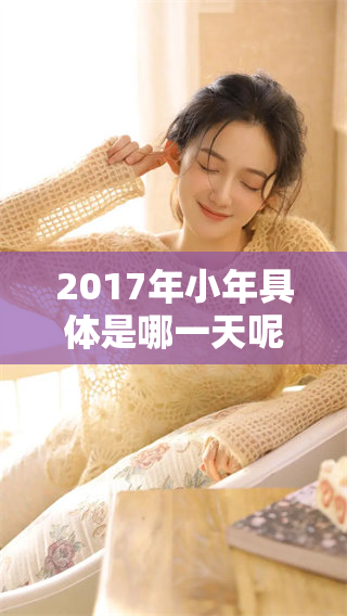 2017年小年具体是哪一天呢？让我们一起去了解一下吧