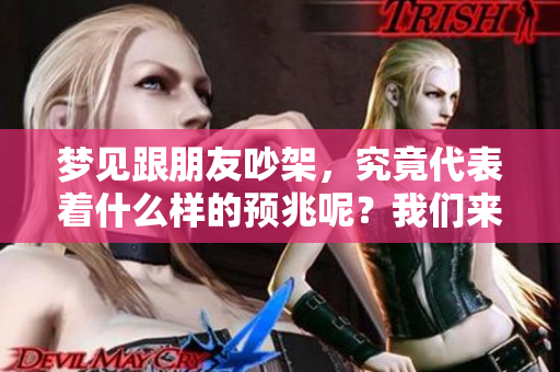梦见跟朋友吵架，究竟代表着什么样的预兆呢？我们来一起分析一下吧！