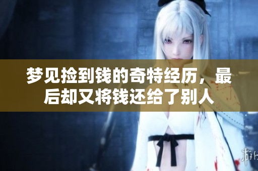 梦见捡到钱的奇特经历，最后却又将钱还给了别人