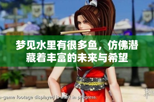 梦见水里有很多鱼，仿佛潜藏着丰富的未来与希望
