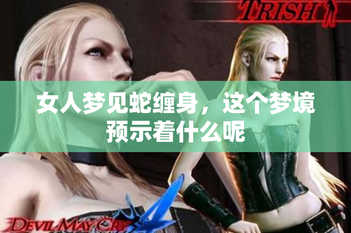 女人梦见蛇缠身，这个梦境预示着什么呢