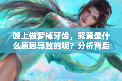 晚上做梦掉牙齿，究竟是什么原因导致的呢？分析背后的心理因素与意义。