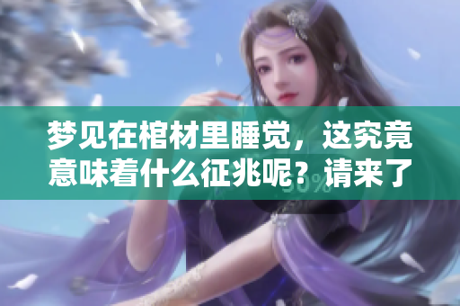 梦见在棺材里睡觉，这究竟意味着什么征兆呢？请来了解一下这个现象。