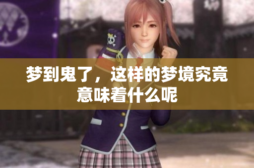 梦到鬼了，这样的梦境究竟意味着什么呢