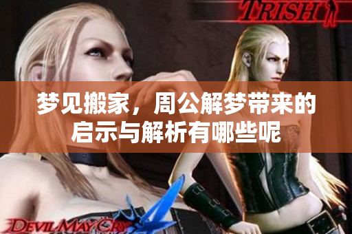 梦见搬家，周公解梦带来的启示与解析有哪些呢