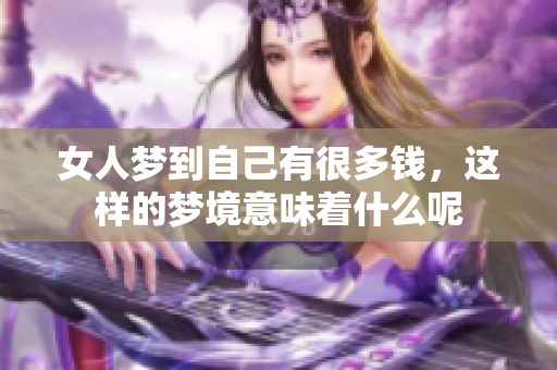 女人梦到自己有很多钱，这样的梦境意味着什么呢