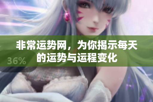 非常运势网，为你揭示每天的运势与运程变化