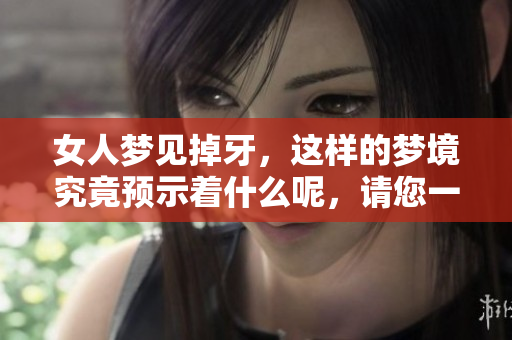 女人梦见掉牙，这样的梦境究竟预示着什么呢，请您一起来探索一下