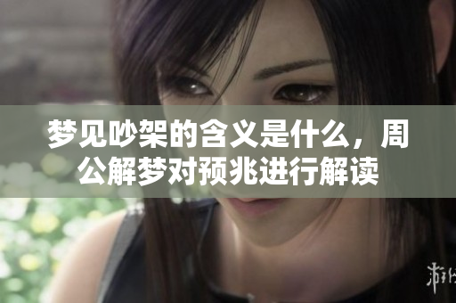梦见吵架的含义是什么，周公解梦对预兆进行解读