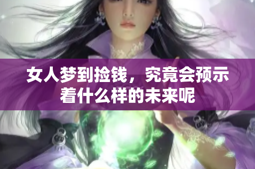 女人梦到捡钱，究竟会预示着什么样的未来呢